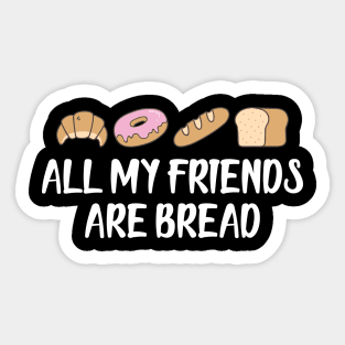 Bread - All my friends are bread Sticker